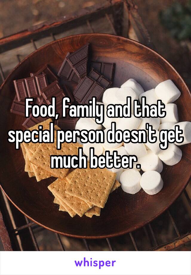 Food, family and that special person doesn't get much better. 