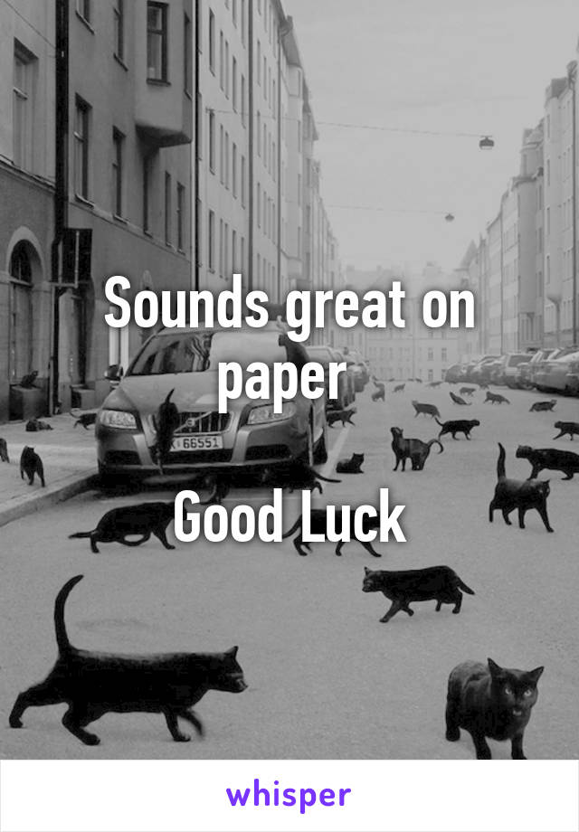 Sounds great on paper 

Good Luck