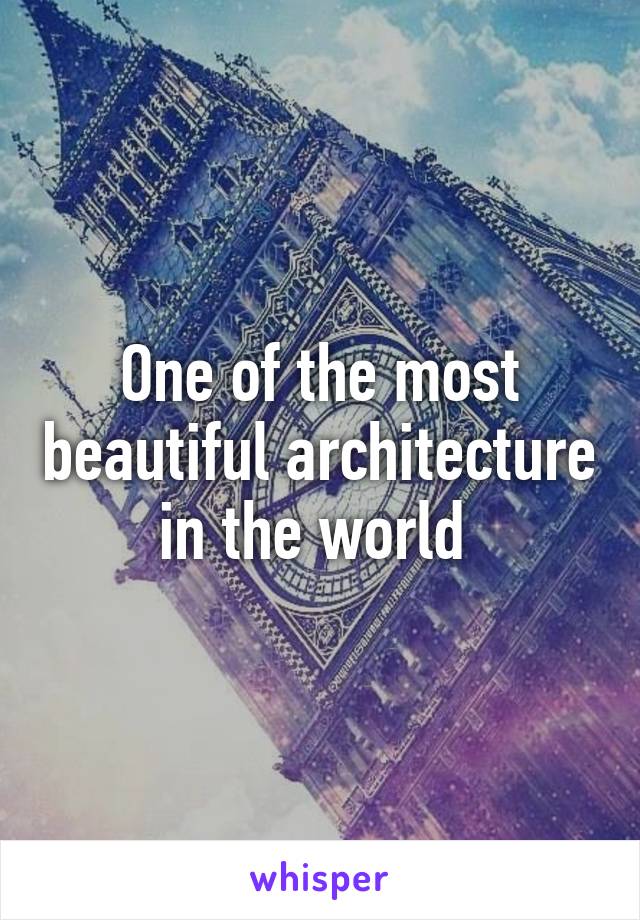 One of the most beautiful architecture in the world 