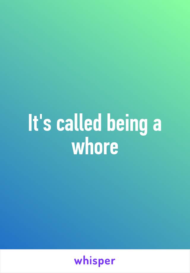 It's called being a whore