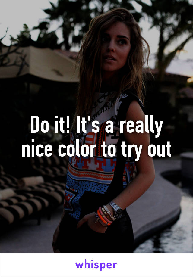 Do it! It's a really nice color to try out