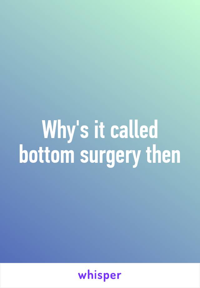 Why's it called bottom surgery then