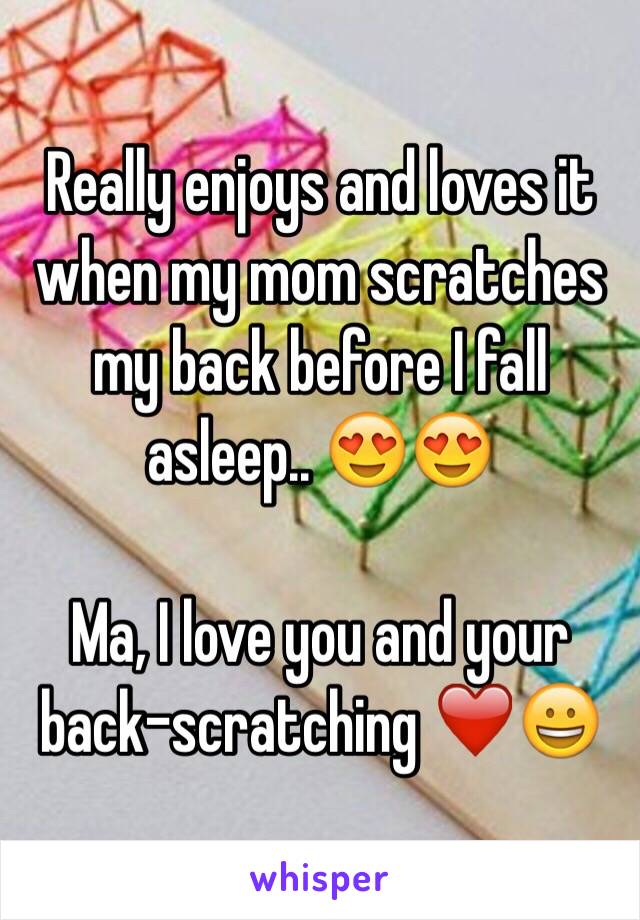 Really enjoys and loves it when my mom scratches my back before I fall asleep.. 😍😍

Ma, I love you and your back-scratching ❤️😀