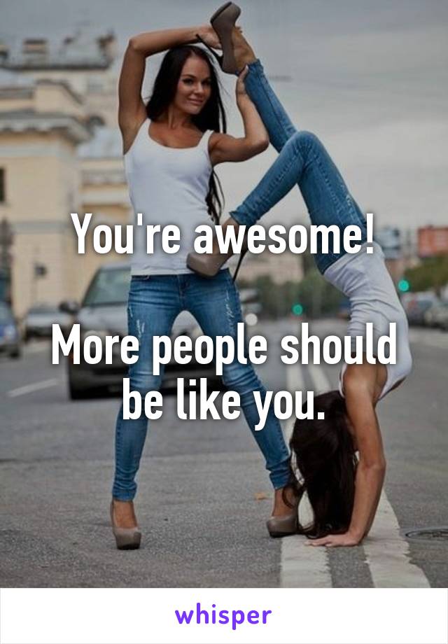 You're awesome!

More people should be like you.