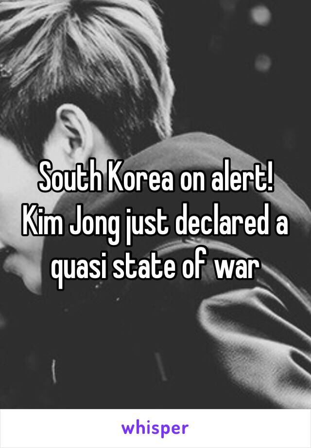 South Korea on alert! 
Kim Jong just declared a quasi state of war 