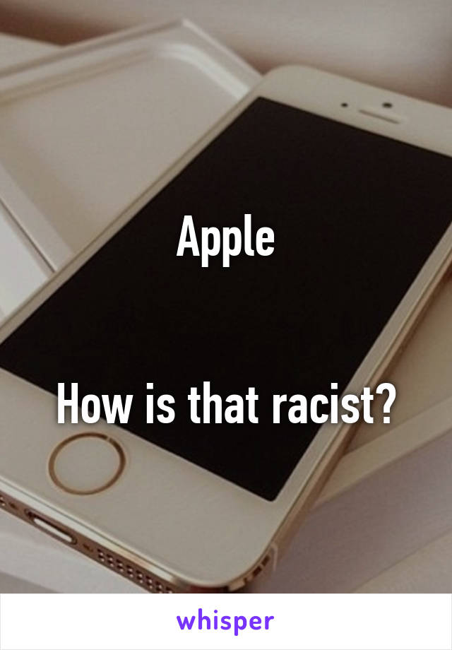 Apple


How is that racist?