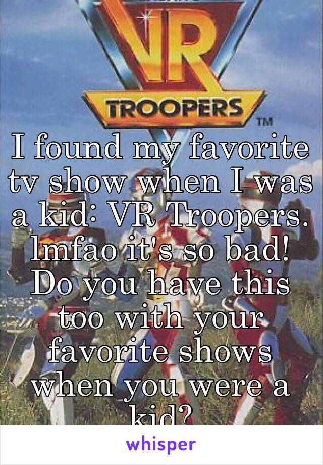 I found my favorite tv show when I was a kid: VR Troopers. lmfao it's so bad! Do you have this too with your favorite shows when you were a kid? 