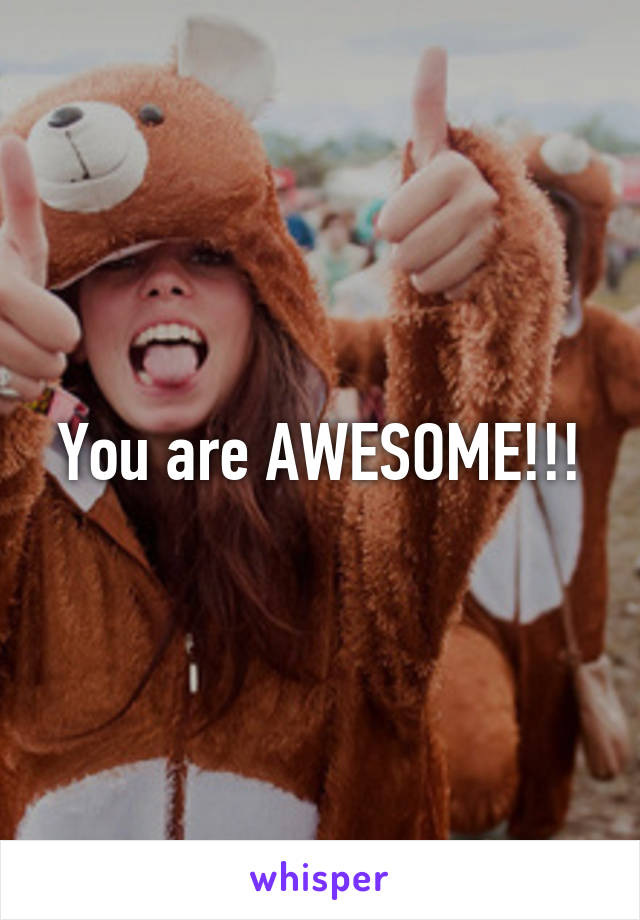 You are AWESOME!!!