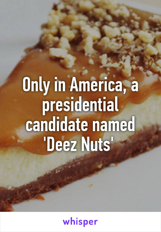 Only in America, a presidential candidate named 'Deez Nuts' 