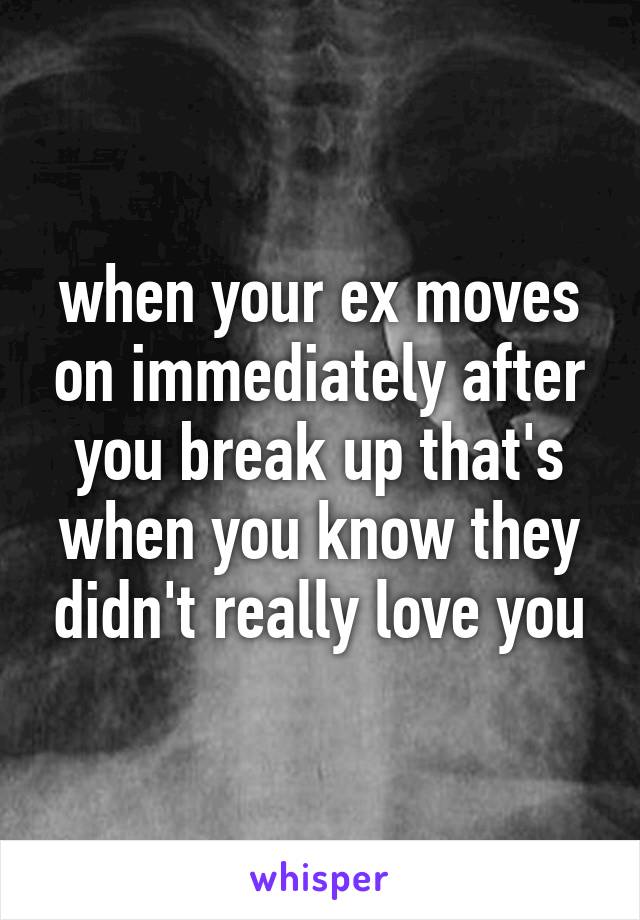 when your ex moves on immediately after you break up that's when you know they didn't really love you