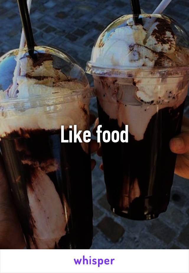 Like food