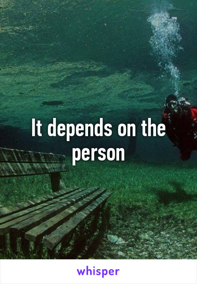 It depends on the person