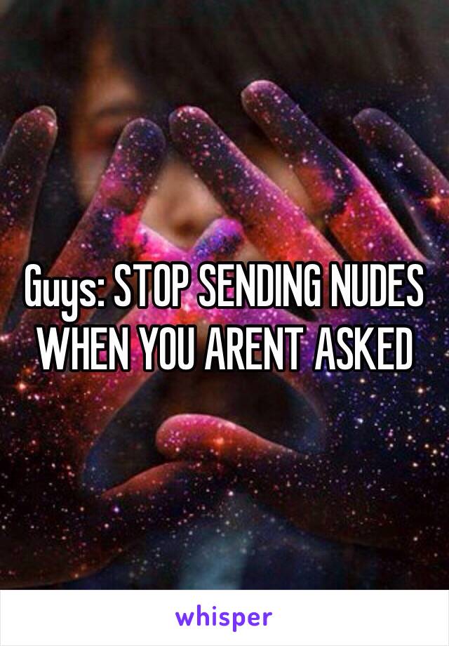 Guys: STOP SENDING NUDES WHEN YOU ARENT ASKED