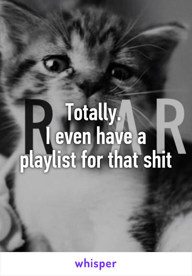 Totally. 
I even have a playlist for that shit