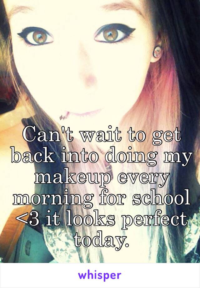 Can't wait to get back into doing my makeup every morning for school <3 it looks perfect today. 