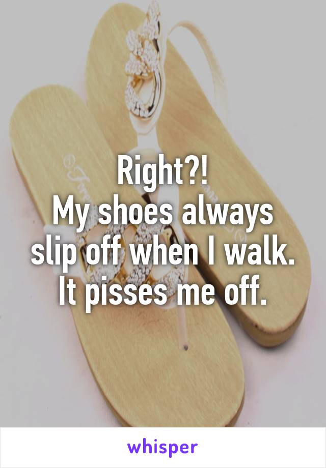 Right?!
My shoes always slip off when I walk. It pisses me off.