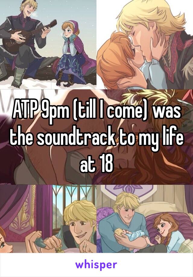 ATP 9pm (till I come) was the soundtrack to my life at 18  