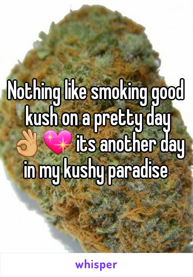 Nothing like smoking good kush on a pretty day 👌💖 its another day in my kushy paradise 