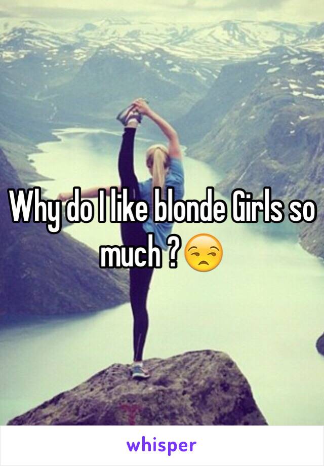 Why do I like blonde Girls so much ?😒