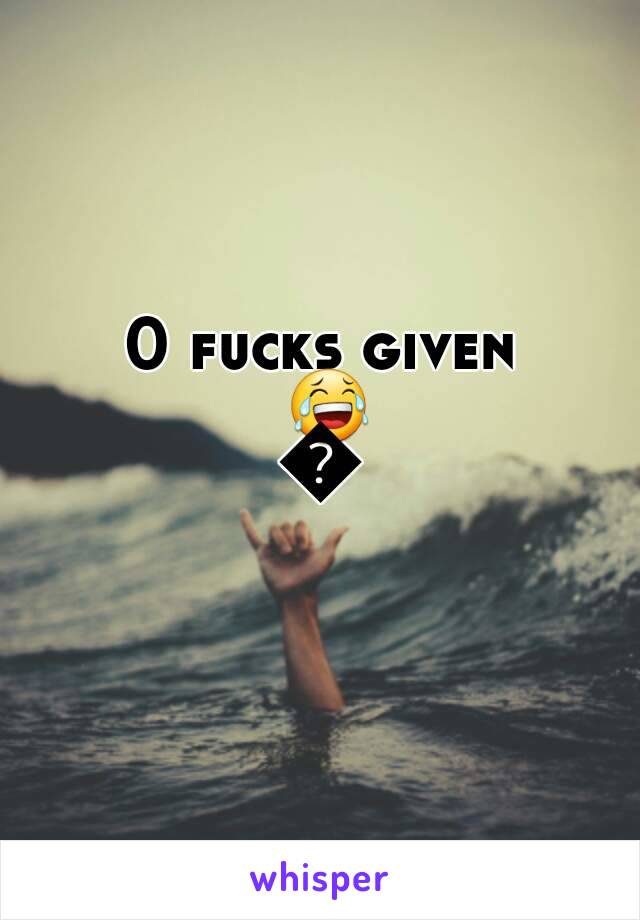 0 fucks given 😂😂