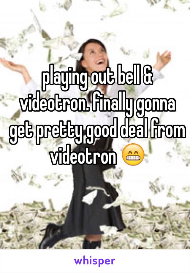 playing out bell & videotron. finally gonna get pretty good deal from videotron 😁