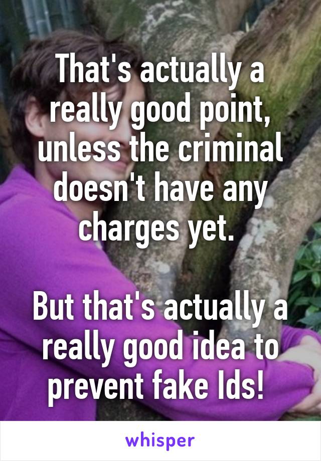 That's actually a really good point, unless the criminal doesn't have any charges yet. 

But that's actually a really good idea to prevent fake Ids! 