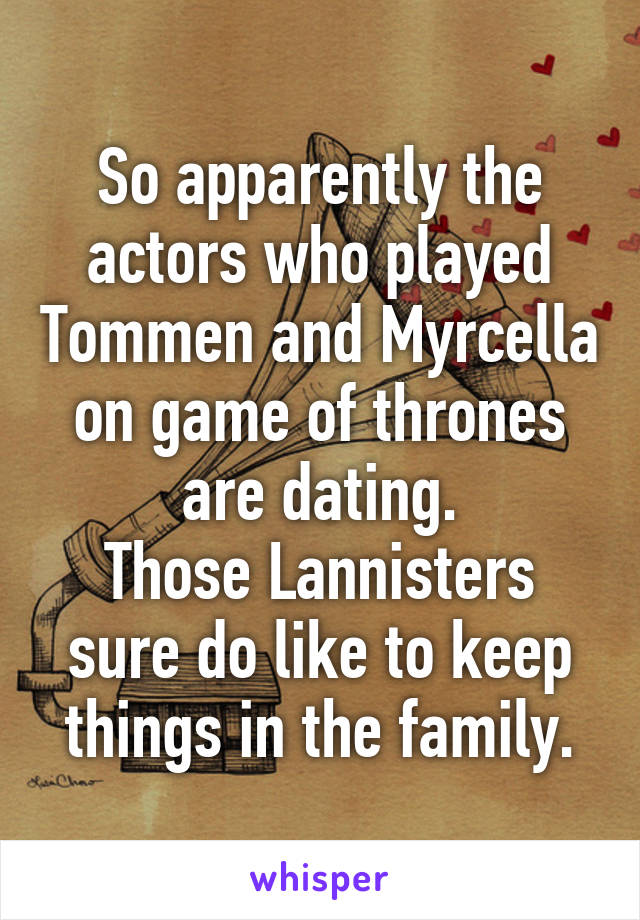 So apparently the actors who played Tommen and Myrcella on game of thrones are dating.
Those Lannisters sure do like to keep things in the family.