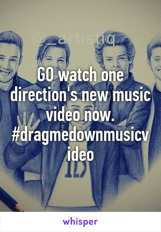 GO watch one direction's new music video now.
#dragmedownmusicvideo