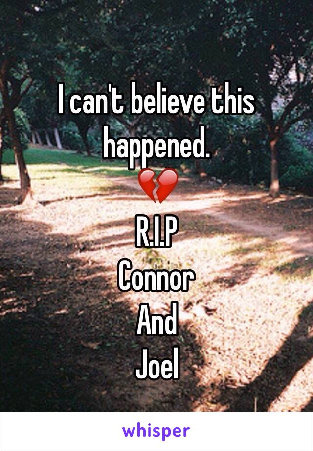 I can't believe this happened.
💔
R.I.P
Connor
And
Joel
