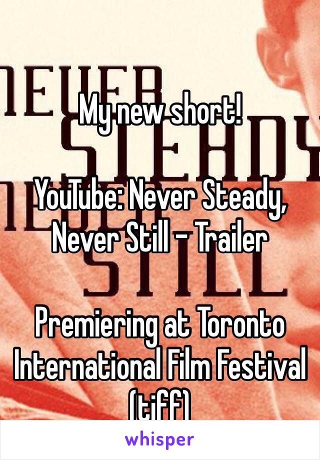My new short! 

YouTube: Never Steady, Never Still - Trailer 

Premiering at Toronto International Film Festival (tiff)  