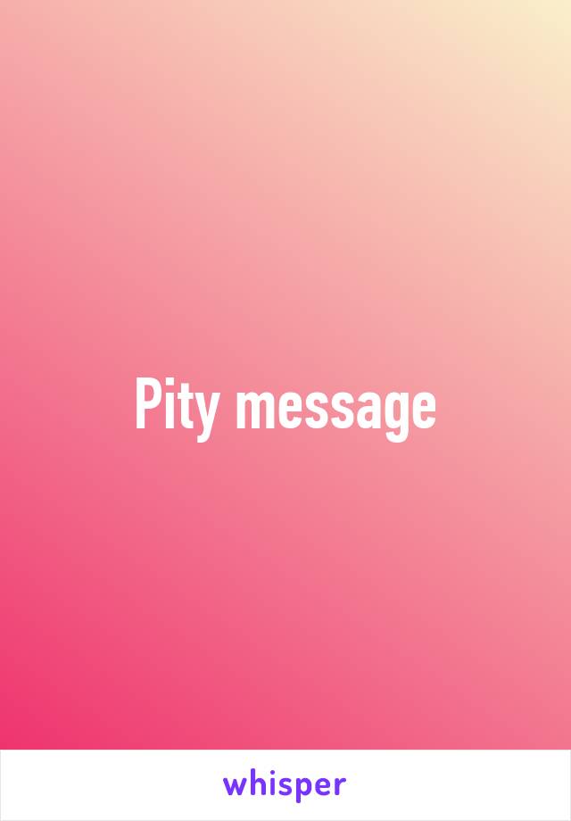 Pity message