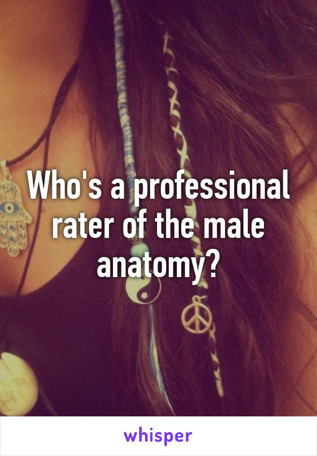 Who's a professional rater of the male anatomy?