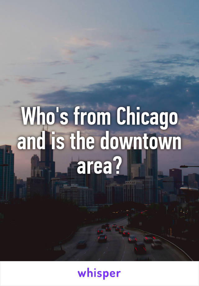 Who's from Chicago and is the downtown area?
