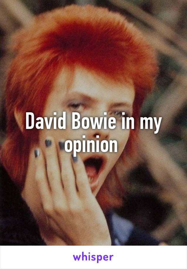 David Bowie in my opinion 