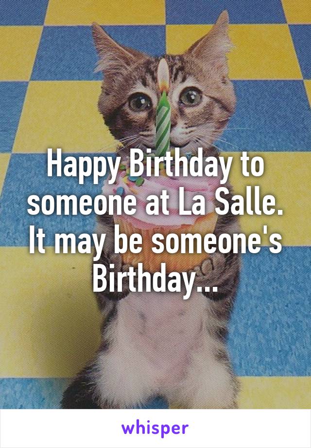 Happy Birthday to someone at La Salle. It may be someone's Birthday...