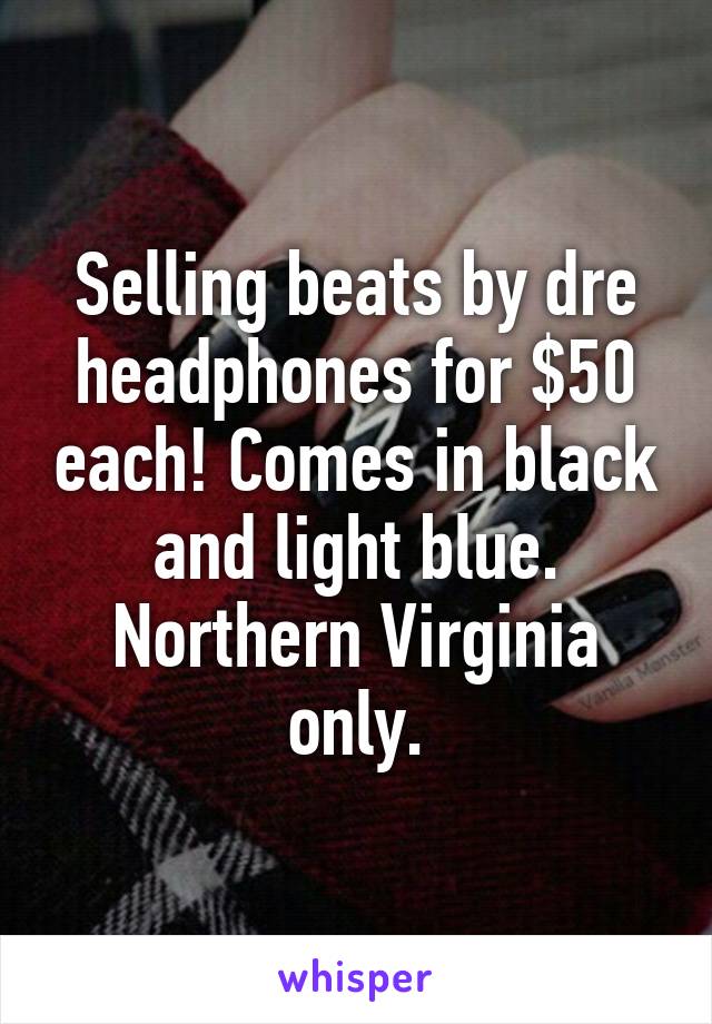 Selling beats by dre headphones for $50 each! Comes in black and light blue. Northern Virginia only.