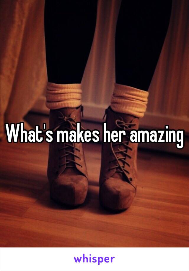 What's makes her amazing 