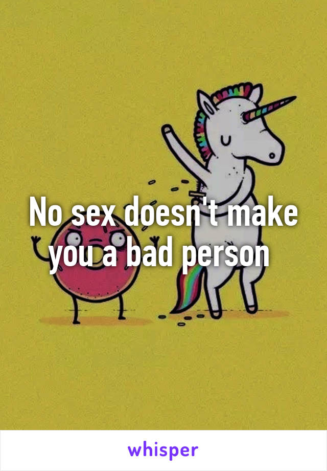 No sex doesn't make you a bad person 