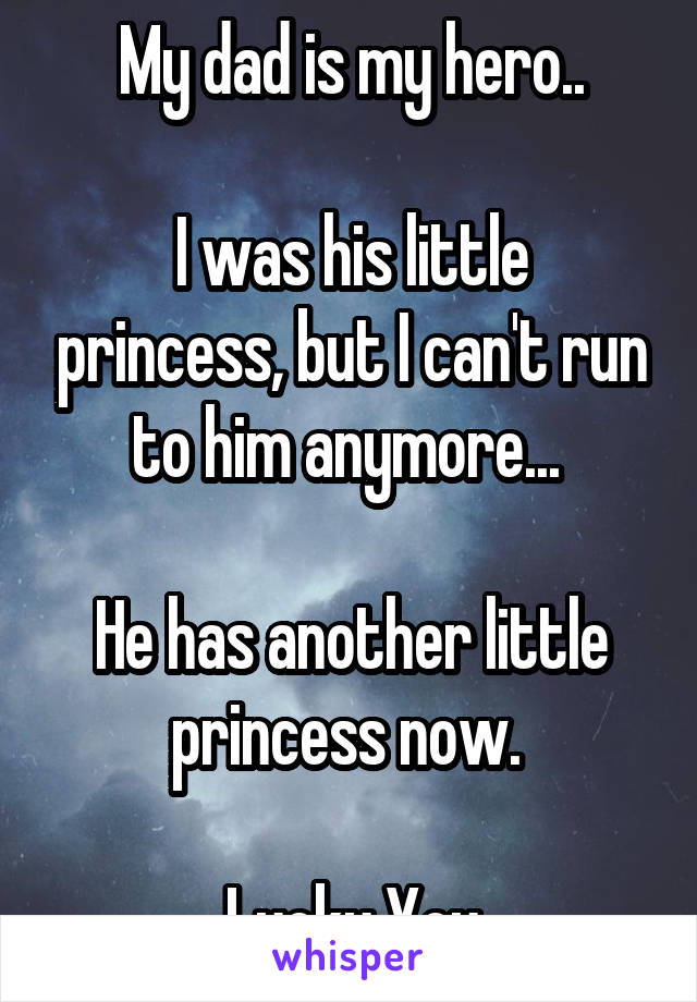 My dad is my hero..

I was his little princess, but I can't run to him anymore... 

He has another little princess now. 

Lucky You