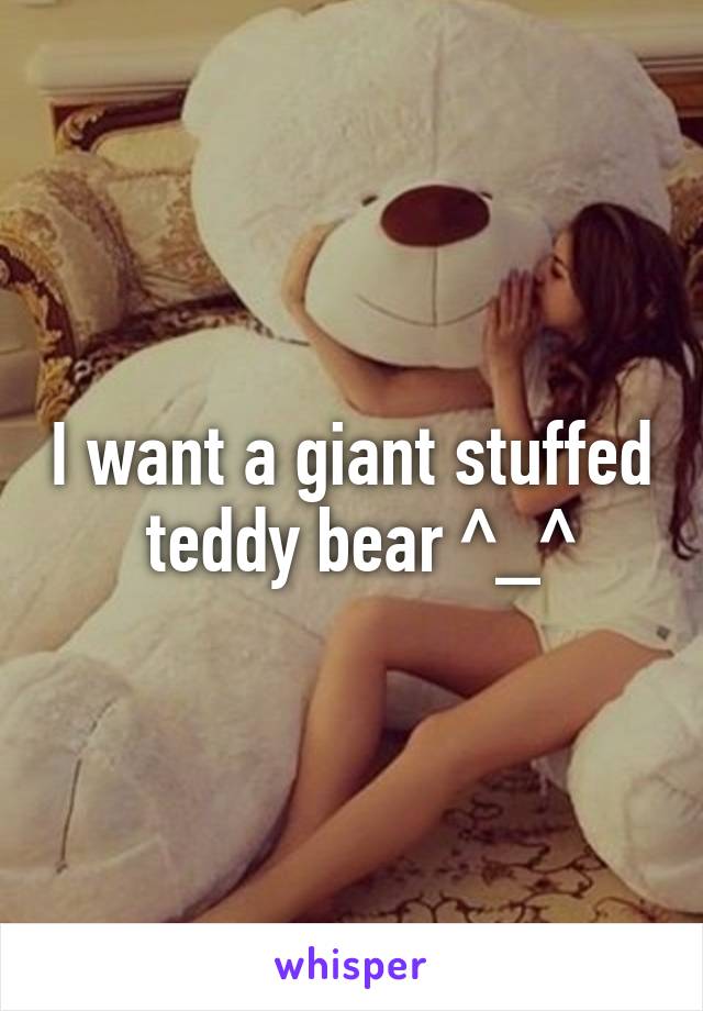 I want a giant stuffed  teddy bear ^_^