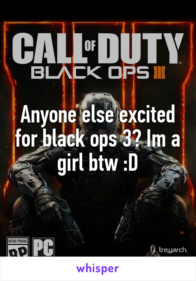 Anyone else excited for black ops 3? Im a girl btw :D