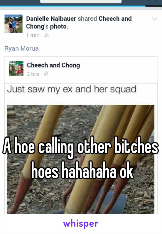 A hoe calling other bitches hoes hahahaha ok