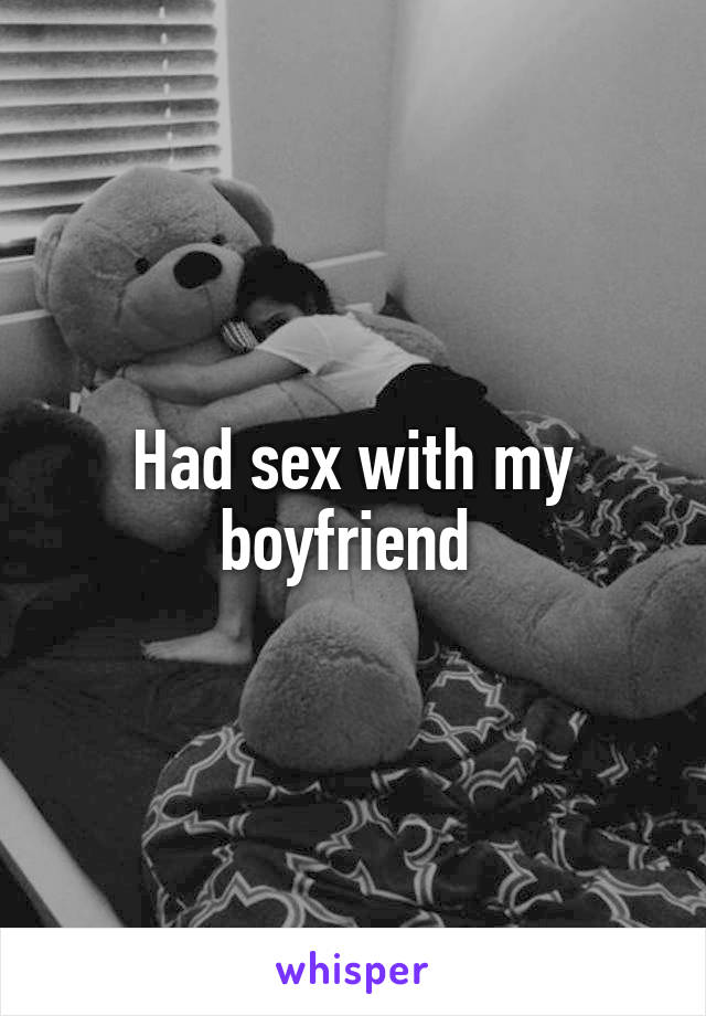 Had sex with my boyfriend 