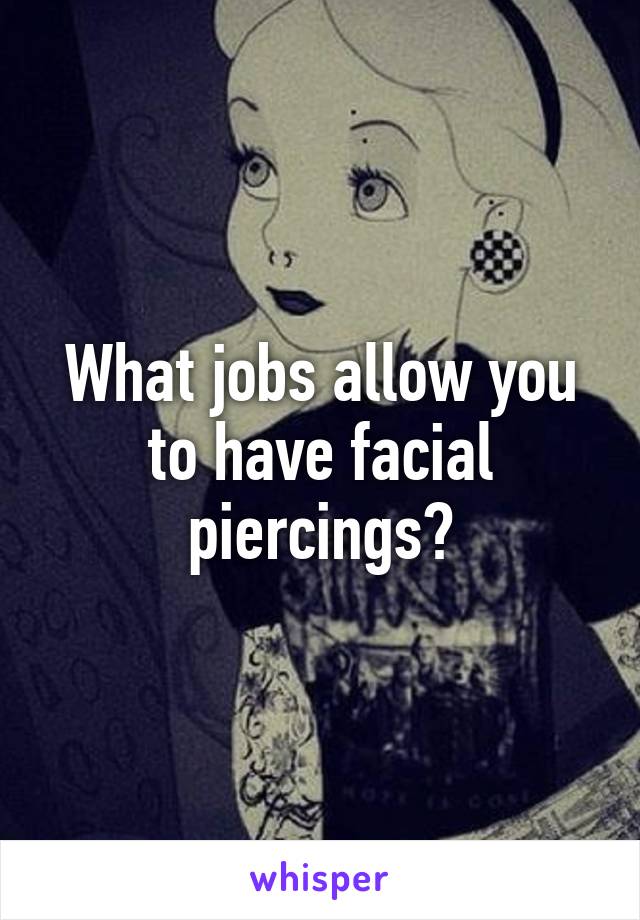 What jobs allow you to have facial piercings?