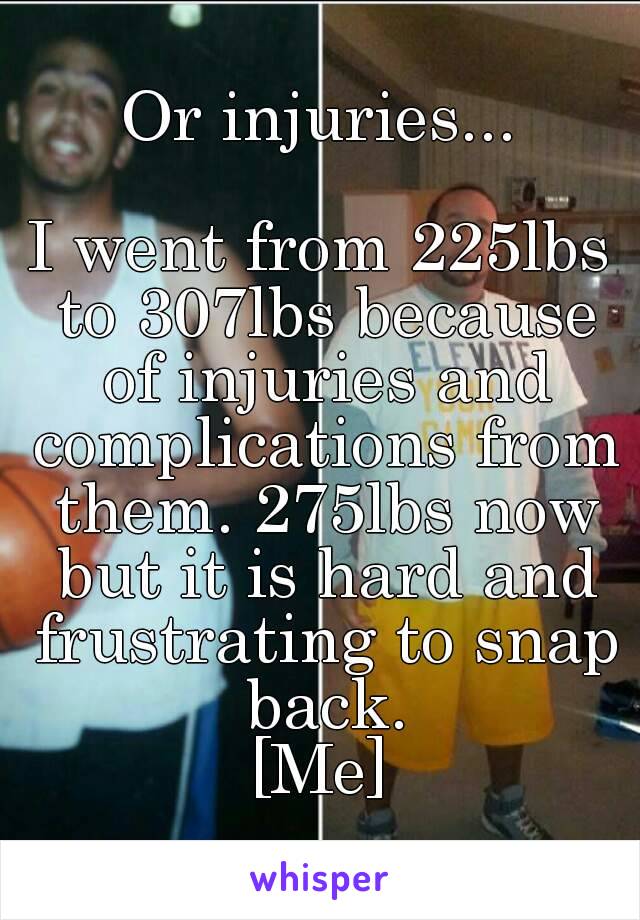 Or injuries...

I went from 225lbs to 307lbs because of injuries and complications from them. 275lbs now but it is hard and frustrating to snap back.
[Me]
 
