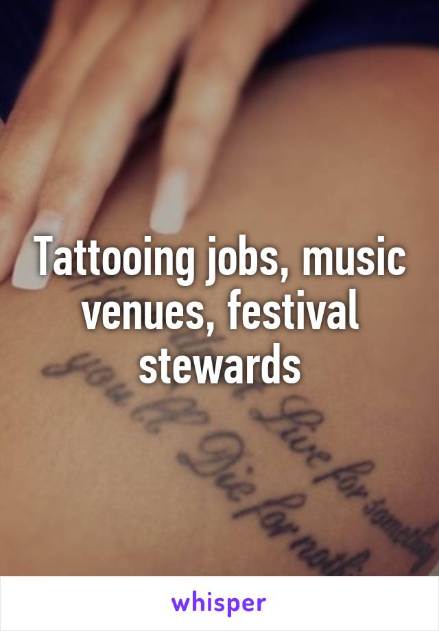 Tattooing jobs, music venues, festival stewards