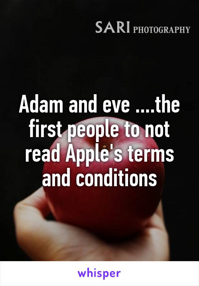 Adam and eve ....the first people to not read Apple's terms and conditions