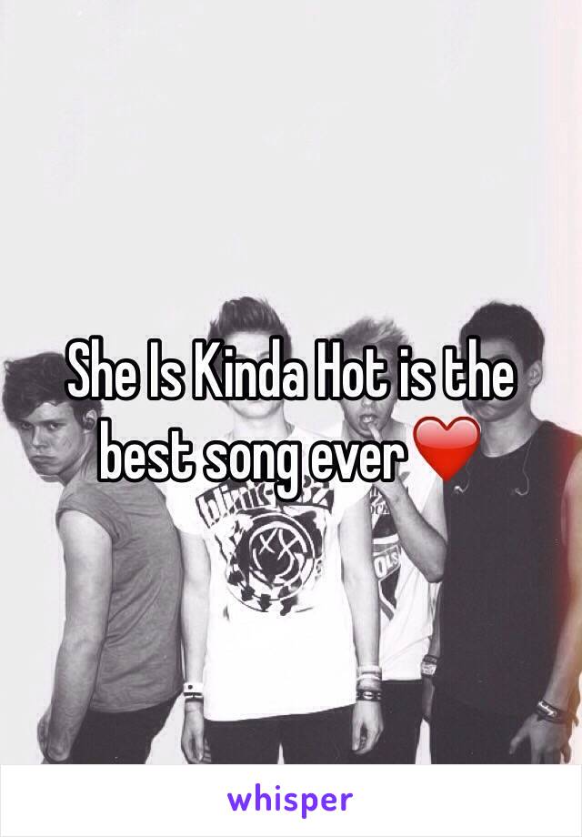 She Is Kinda Hot is the best song ever❤️