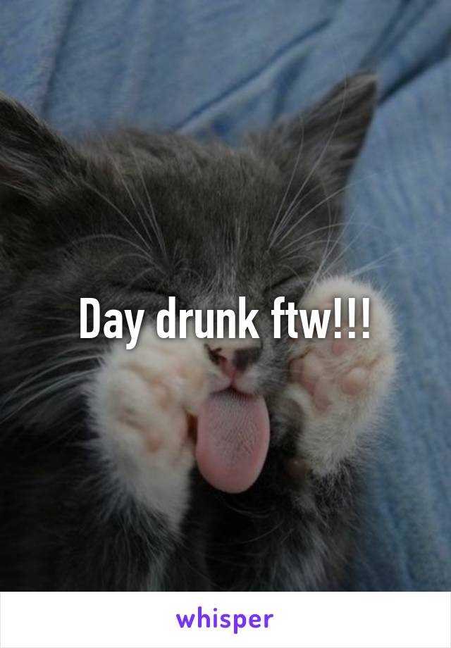 Day drunk ftw!!!
