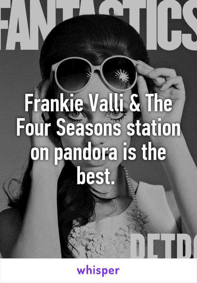 Frankie Valli & The Four Seasons station on pandora is the best. 